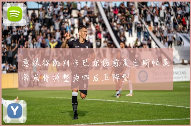 意媒称凯利卡巴尔伤愈复出斯帕莱蒂或将调整为四后卫阵型