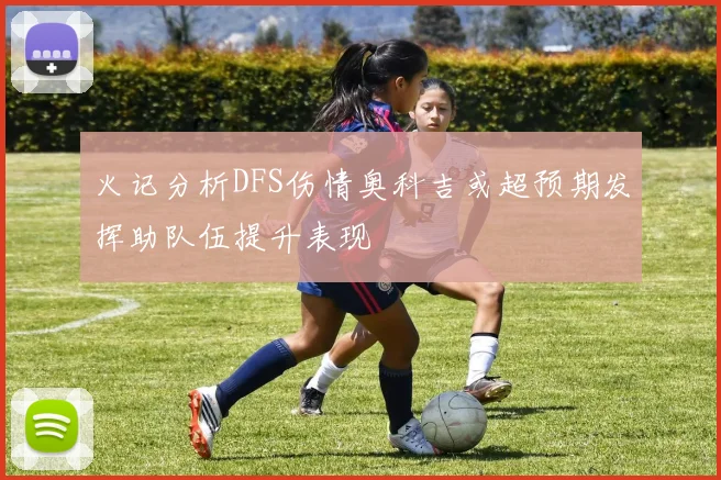 火记分析DFS伤情奥科吉或超预期发挥助队伍提升表现