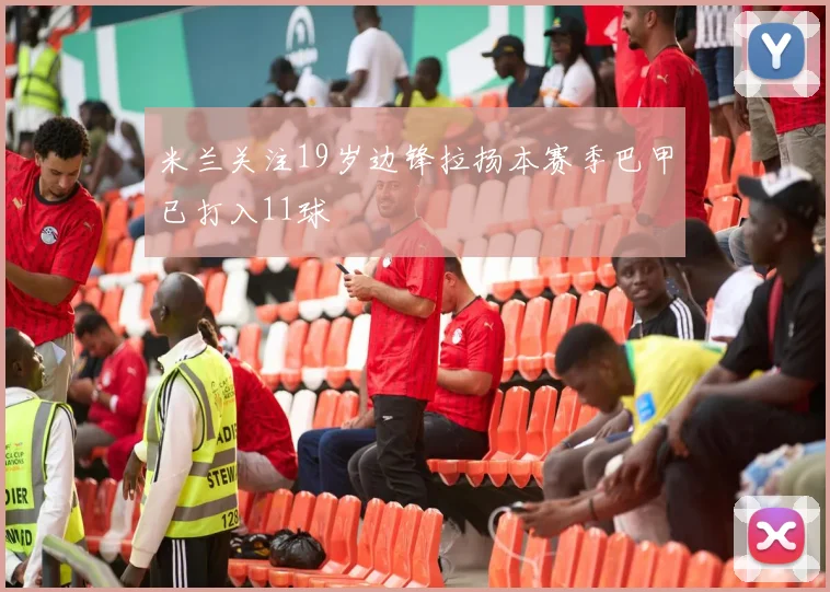 米兰关注19岁边锋拉扬本赛季巴甲已打入11球